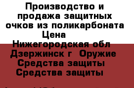 Производство и продажа защитных очков из поликарбоната › Цена ­ 100 - Нижегородская обл., Дзержинск г. Оружие. Средства защиты » Средства защиты   